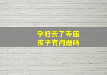 孕妇去了寺庙 孩子有问题吗